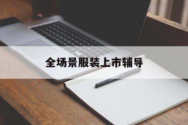 塔城市全场景服装上市辅导(服装怎么样打造场景化)